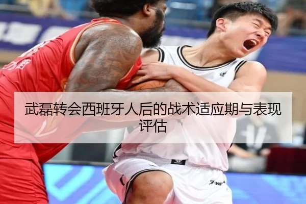 武磊转会西班牙人后的战术适应期与表现评估